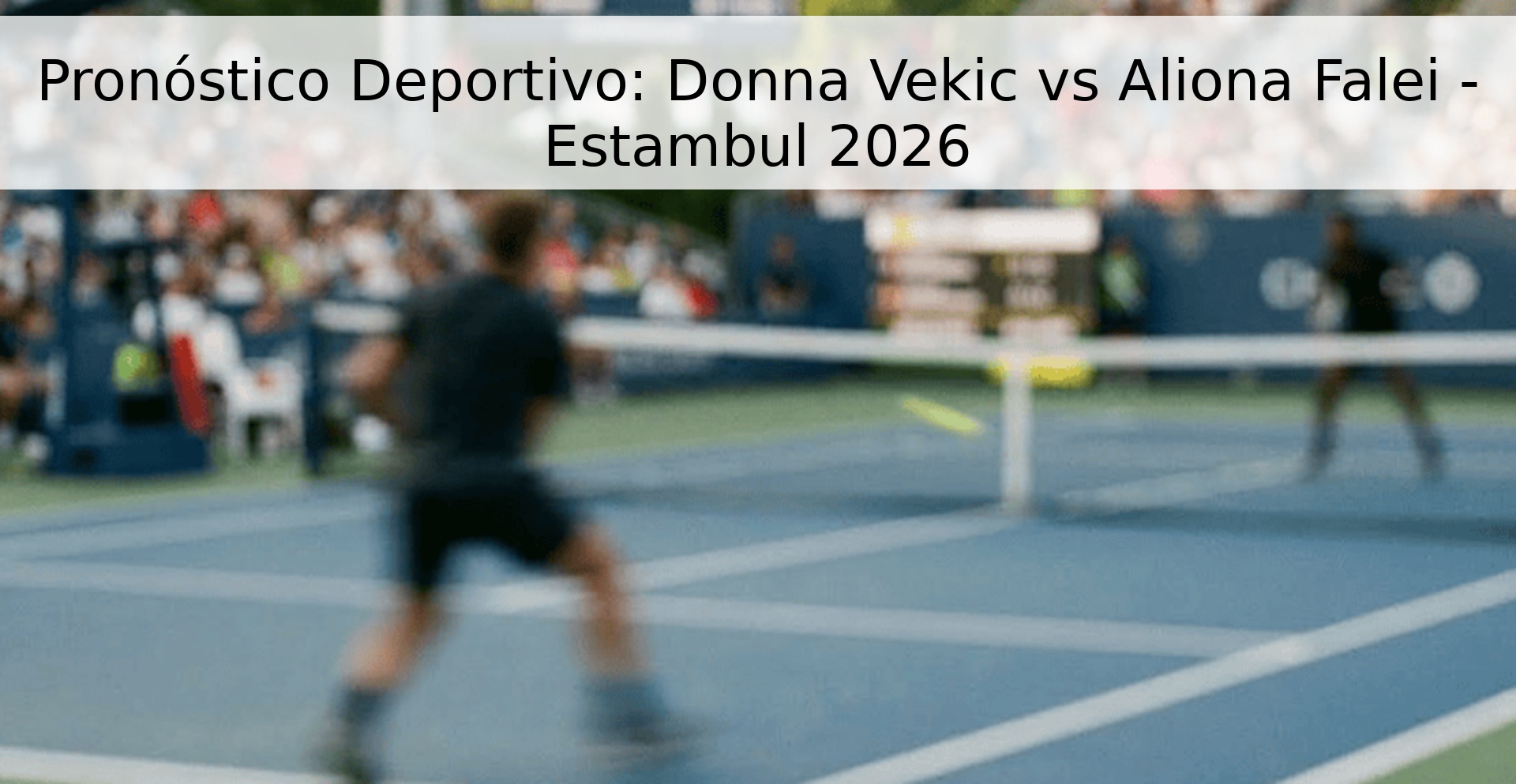 Pronóstico Deportivo: Donna Vekic vs Aliona Falei - Estambul 2026