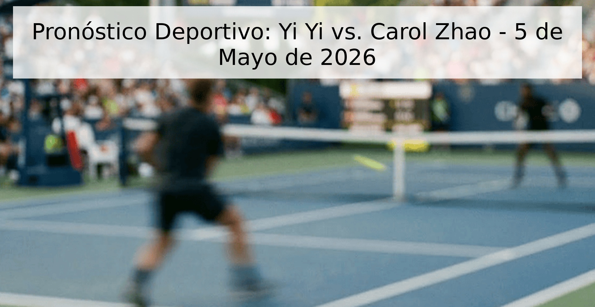 Pronóstico Deportivo: Yi Yi vs. Carol Zhao - 5 de Mayo de 2026 Pronóstico Deportivo: Yi Yi vs. Carol Zhao - 5 de Mayo de 2026