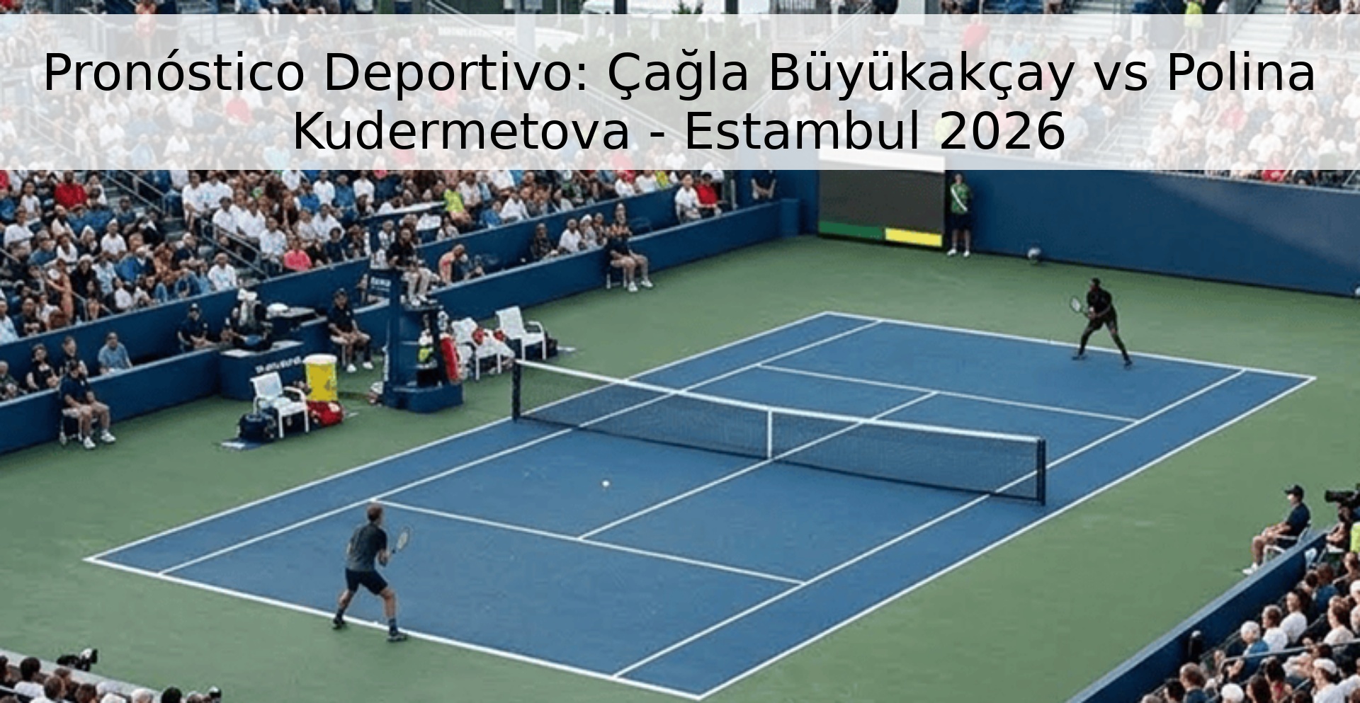 Pronóstico Deportivo: Çağla Büyükakçay vs Polina Kudermetova - Estambul 2026
