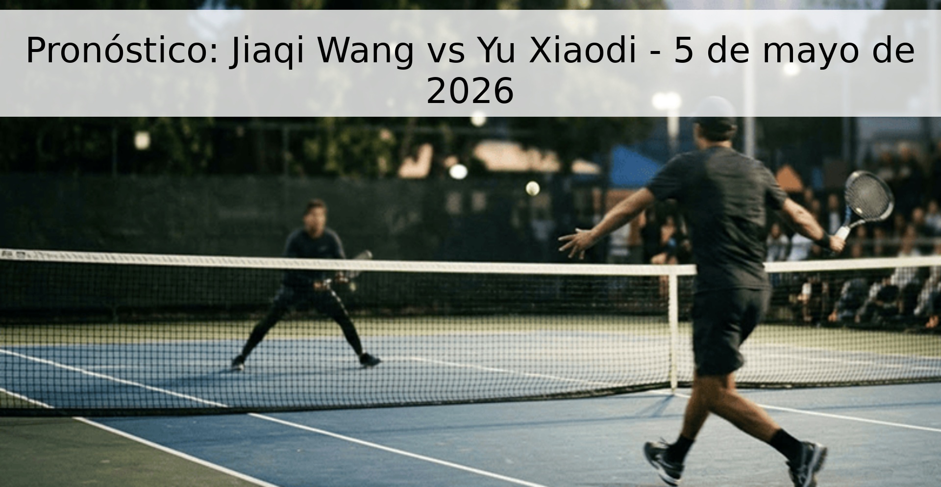 Pronóstico: Jiaqi Wang vs Yu Xiaodi - 5 de mayo de 2026