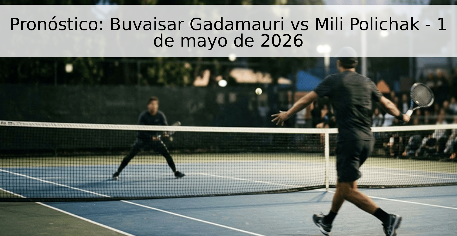 Pronóstico: Buvaisar Gadamauri vs Mili Polichak - 1 de mayo de 2026 Pronóstico: Buvaisar Gadamauri vs Mili Polichak - 1 de mayo de 2026