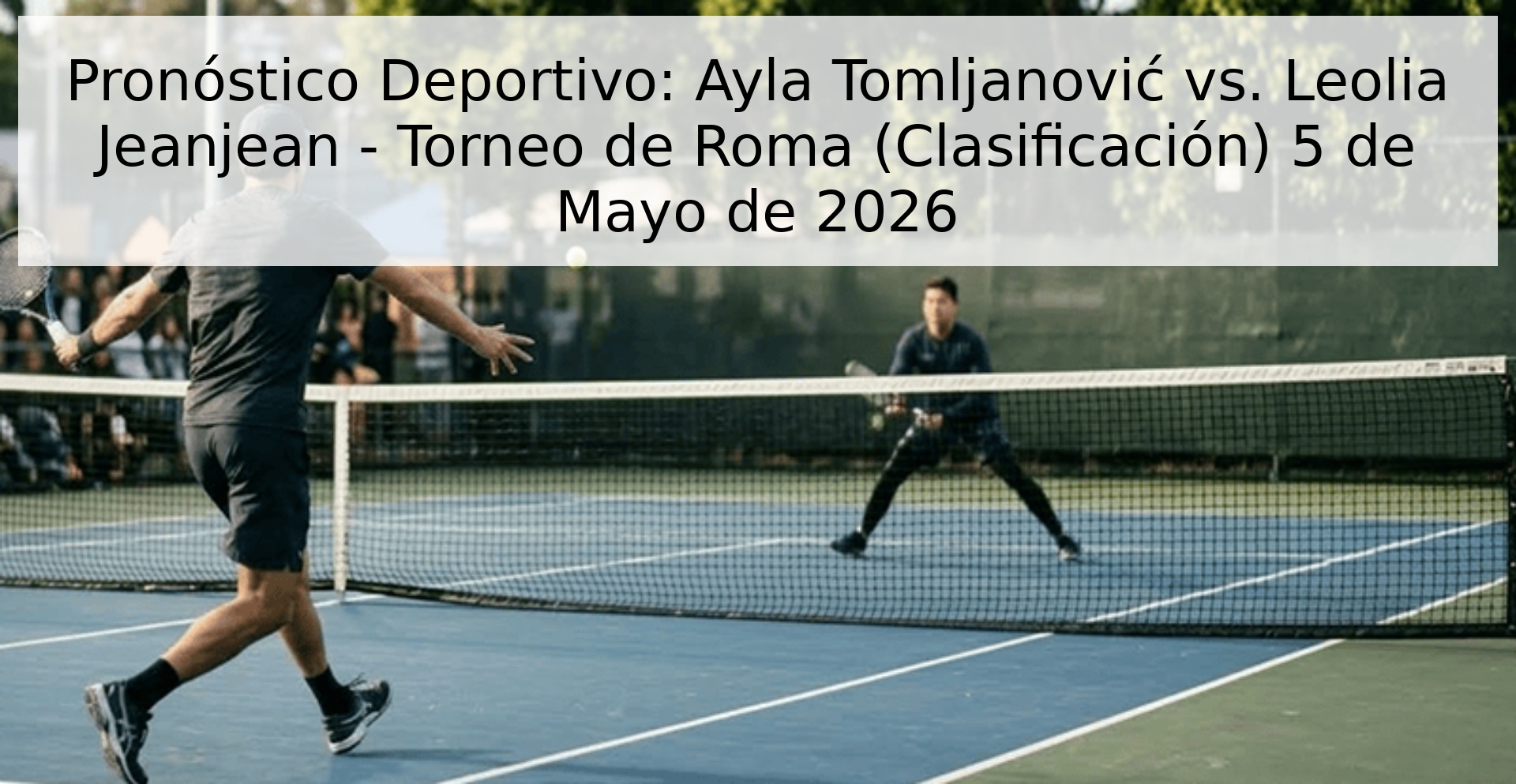 Pronóstico Deportivo: Ayla Tomljanović vs. Leolia Jeanjean - Torneo de Roma (Clasificación) 5 de Mayo de 2026