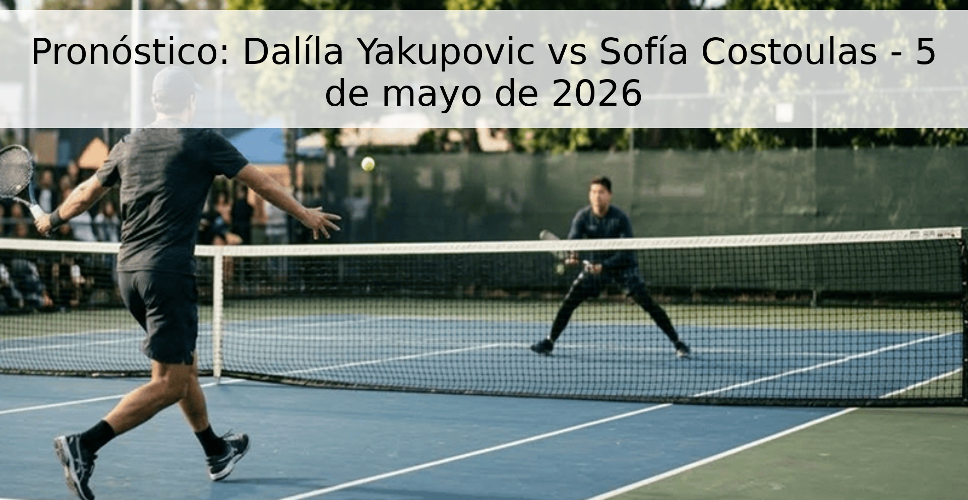 Pronóstico: Dalíla Yakupovic vs Sofía Costoulas - 5 de mayo de 2026