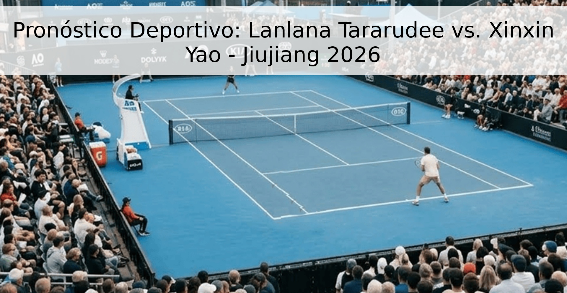 Pronóstico Deportivo: Lanlana Tararudee vs. Xinxin Yao - Jiujiang 2026