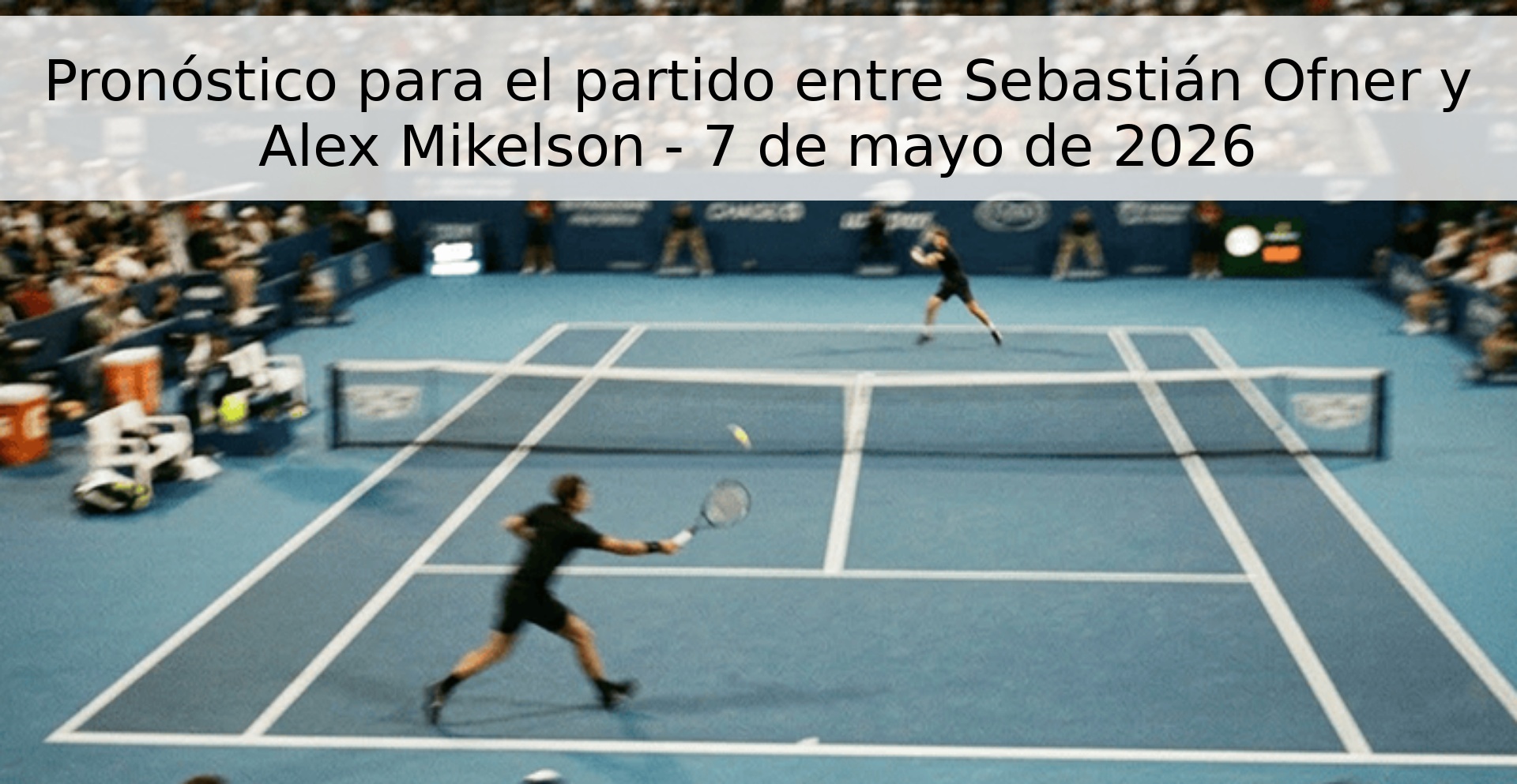 Pronóstico para el partido entre Sebastián Ofner y Alex Mikelson - 7 de mayo de 2026