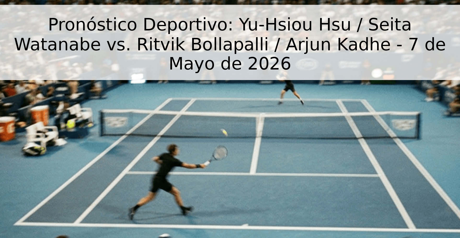Pronóstico Deportivo: Yu-Hsiou Hsu / Seita Watanabe vs. Ritvik Bollapalli / Arjun Kadhe - 7 de Mayo de 2026