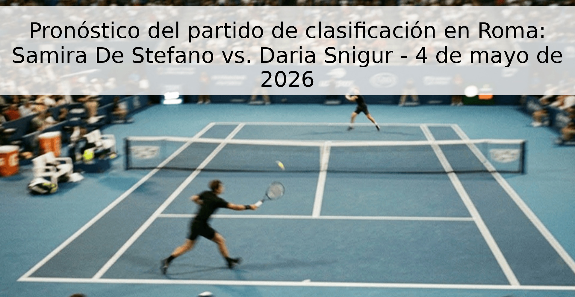 Pronóstico del partido de clasificación en Roma: Samira De Stefano vs. Daria Snigur - 4 de mayo de 2026