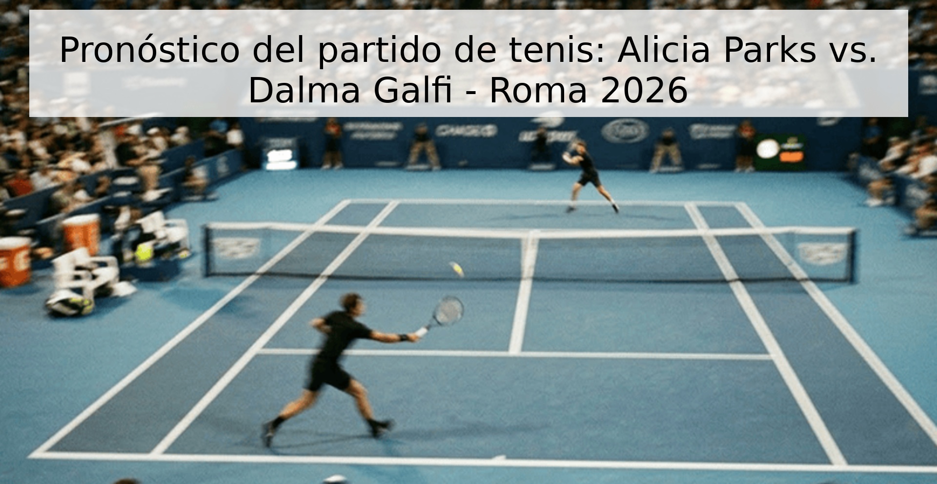Pronóstico del partido de tenis: Alicia Parks vs. Dalma Galfi - Roma 2026