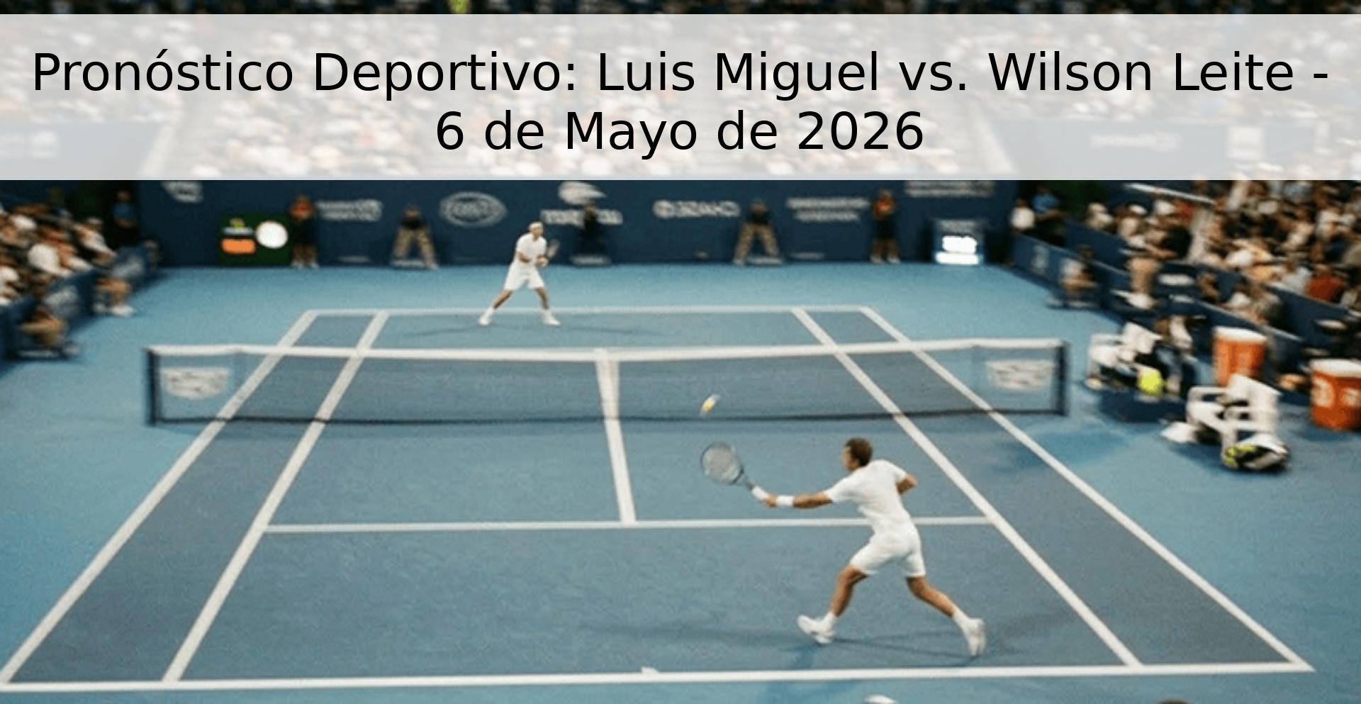 Pronóstico Deportivo: Luis Miguel vs. Wilson Leite - 6 de Mayo de 2026