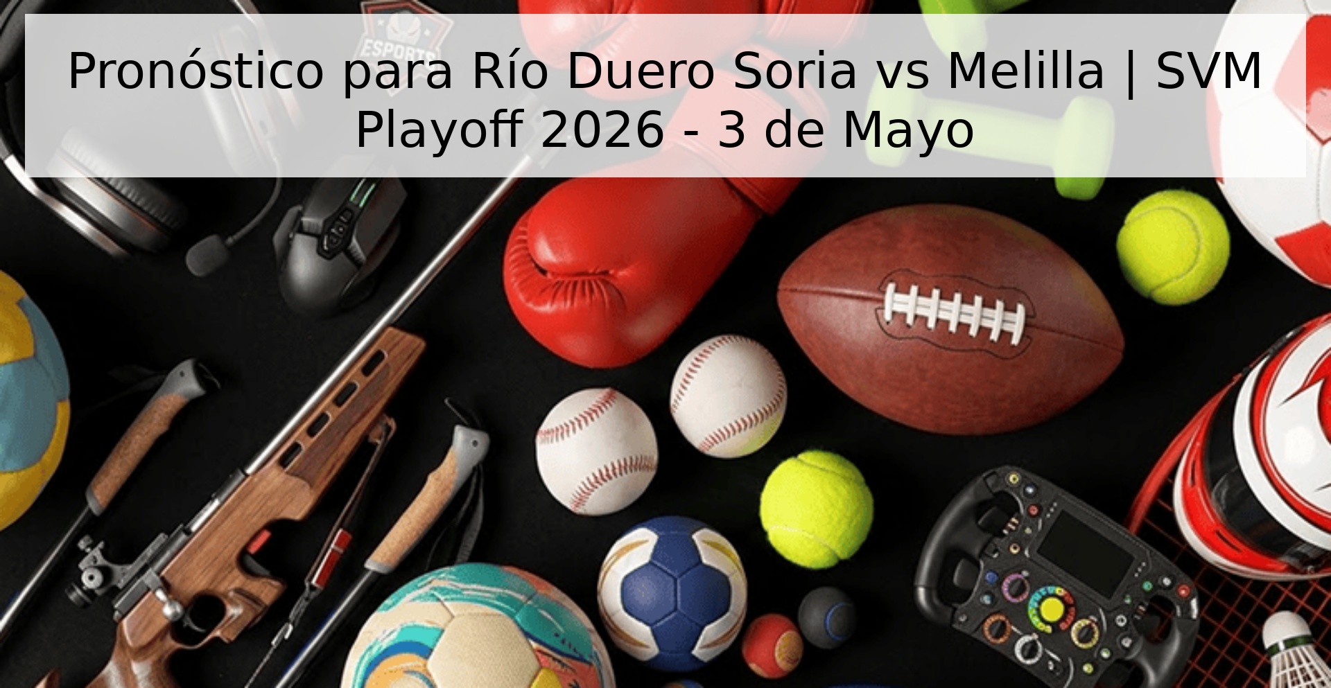 Pronóstico para Río Duero Soria vs Melilla | SVM Playoff 2026 - 3 de Mayo Pronóstico para Río Duero Soria vs Melilla | SVM Playoff 2026 - 3 de Mayo